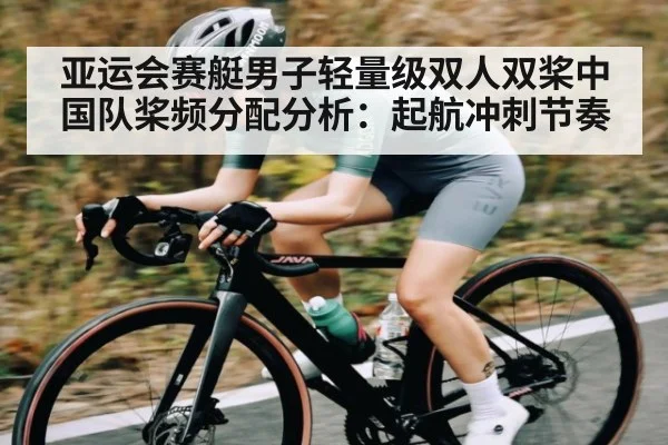 亚运会赛艇男子轻量级双人双桨中国队桨频分配分析：起航冲刺节奏